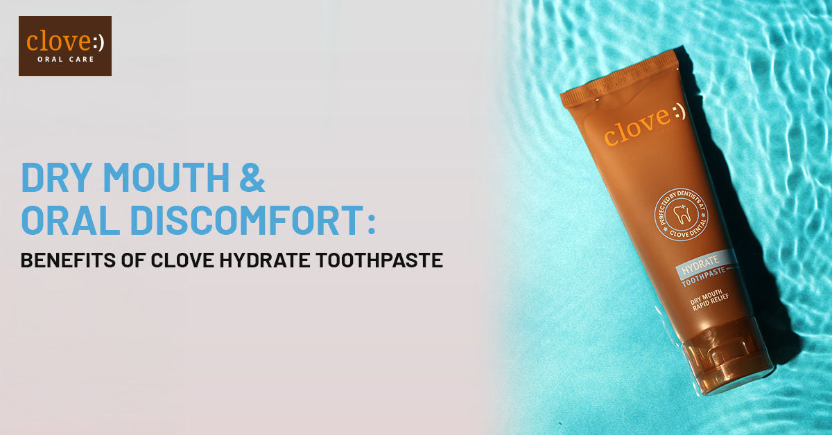 Dry Mouth and Oral Discomfort: The Benefits of Clove Hydrate Toothpaste