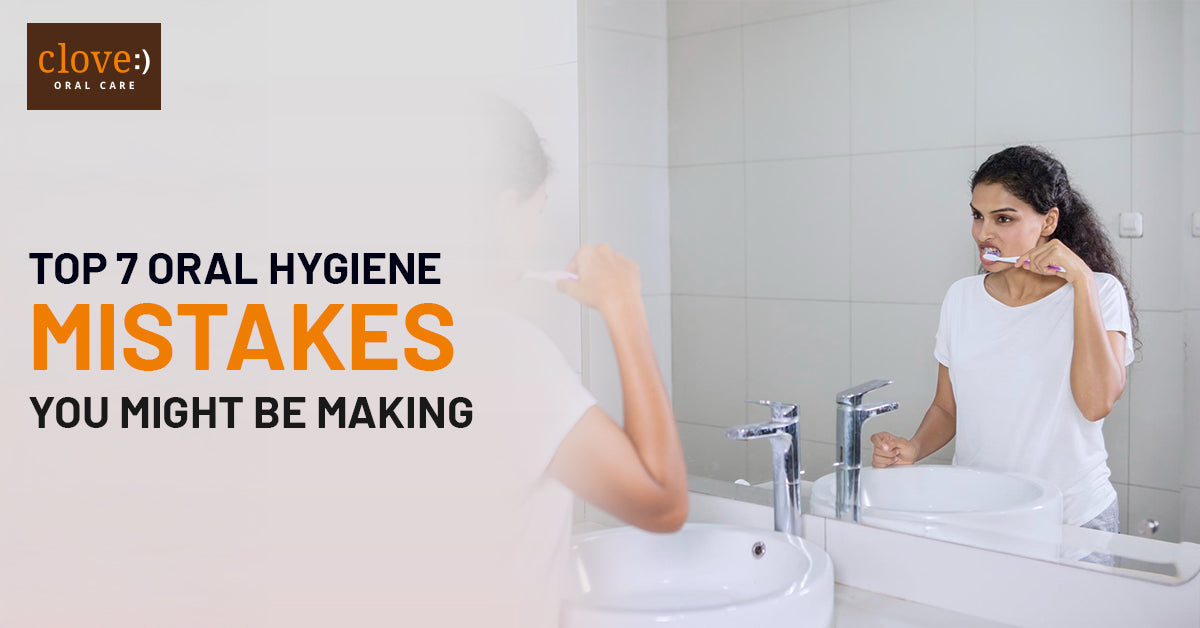 Top 7 Oral-Hygiene Mistakes You Might Be Making