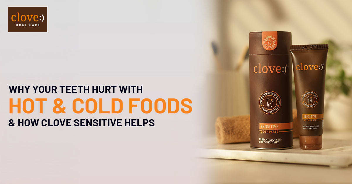 Why Your Teeth Hurt with Hot & Cold Foods And How Clove Sensitive Helps